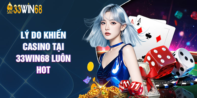 Lý Do Khiến Casino Tại 33Win68 Luôn Hot