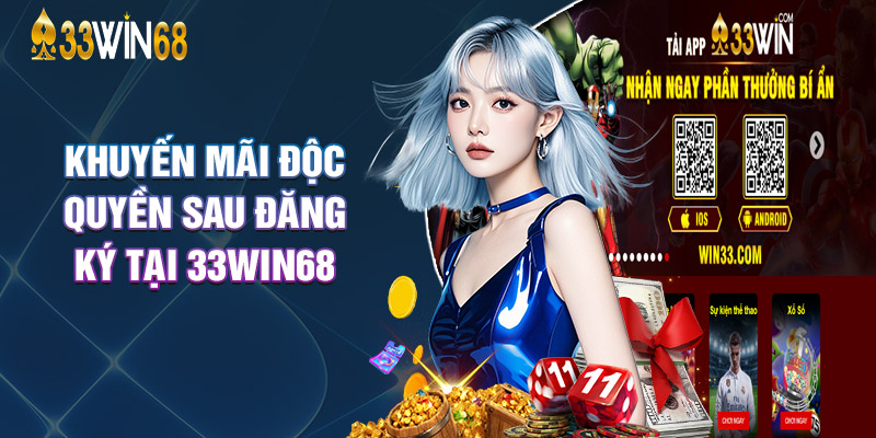 Khuyến Mãi Độc Quyền Sau Đăng Ký Tại 33Win68
