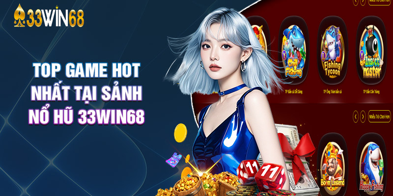 Top Game Hot Nhất Tại Sảnh Nổ Hũ 33Win68