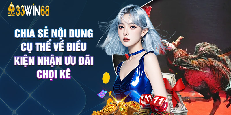 Chia Sẻ Nội Dung Cụ Thể Về Điều Kiện Nhận Ưu Đãi Chọi Kê