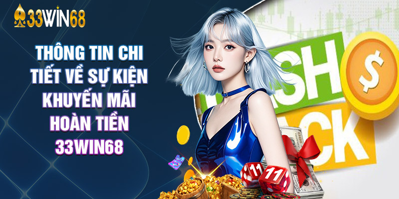 Thông Tin Chi Tiết Về Sự Kiện Khuyến Mãi Hoàn Tiền 33Win68
