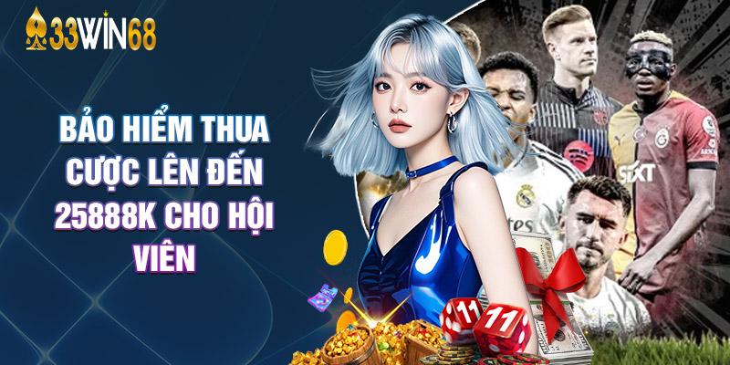 Bảo hiểm thua cược lên đến 25888k cho hội viên