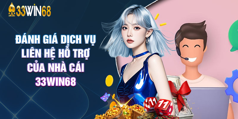 Đánh Giá Dịch Vụ Liên Hệ Hỗ Trợ Của Nhà Cái 33Win68