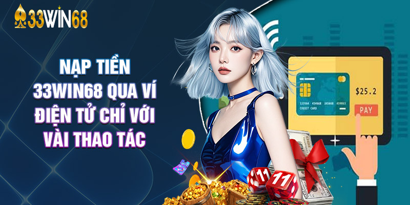 Nạp Tiền 33Win68 qua ví điện tử chỉ với vài thao tác