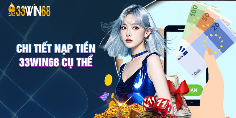 Chi Tiết Nạp Tiền 33Win68 Cụ Thể