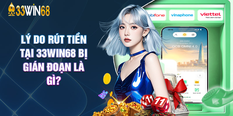 Lý Do Rút Tiền Tại 33Win68 Bị Gián Đoạn Là Gì?