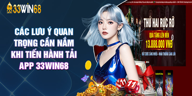 Các Lưu Ý Quan Trọng Cần Nắm Khi Tiến Hành Tải App 33Win68