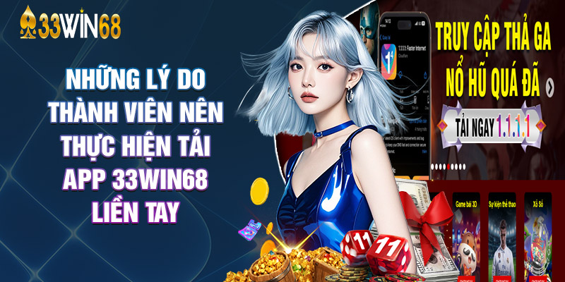Những Lý Do Thành Viên Nên Thực Hiện Tải App 33Win68 Liền Tay