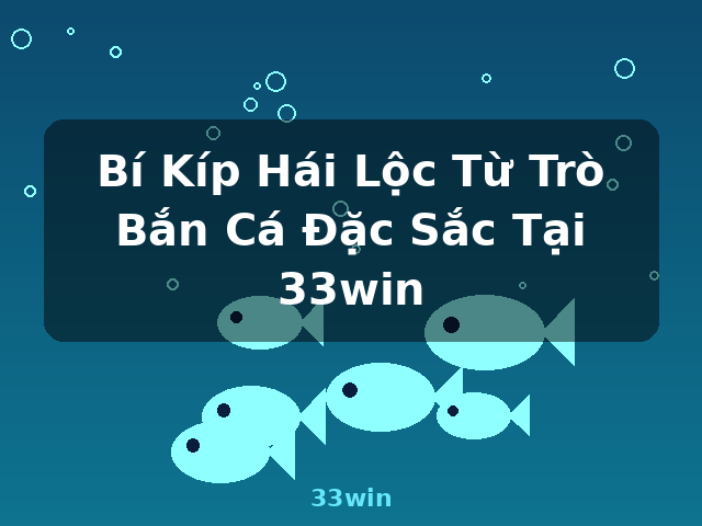 Bí Kíp Hái Lộc Từ Trò Bắn Cá Đặc Sắc Tại 33win - 33win