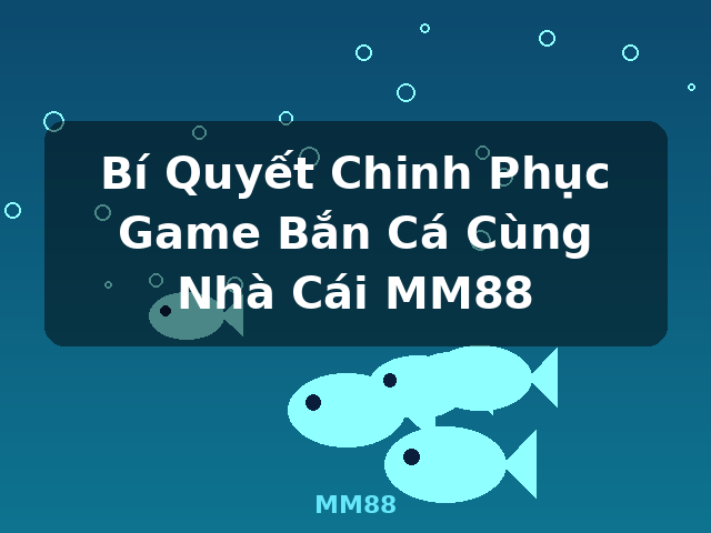 Bí Quyết Chinh Phục Game Bắn Cá Cùng Nhà Cái MM88 - MM88