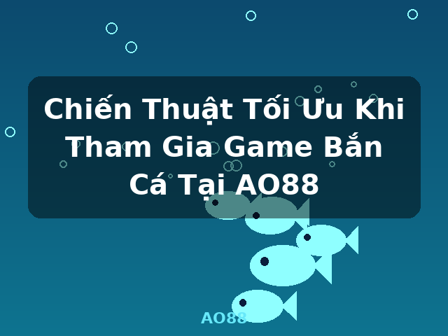 Chiến Thuật Tối Ưu Khi Tham Gia Game Bắn Cá Tại AO88 - AO88