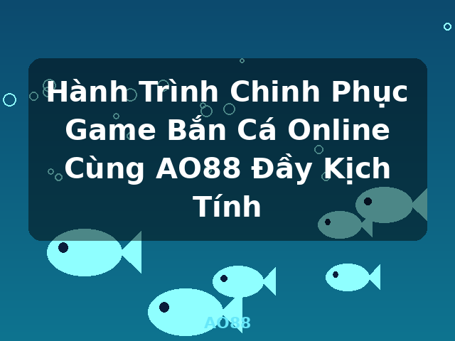 Hành Trình Chinh Phục Game Bắn Cá Online Cùng AO88 Đầy Kịch Tính - AO88