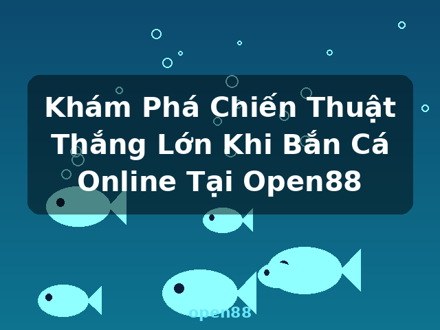 Khám Phá Chiến Thuật Thắng Lớn Khi Bắn Cá Online Tại Open88 - open88