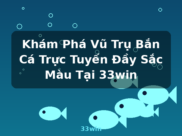 Khám Phá Vũ Trụ Bắn Cá Trực Tuyến Đầy Sắc Màu Tại 33win - 33win