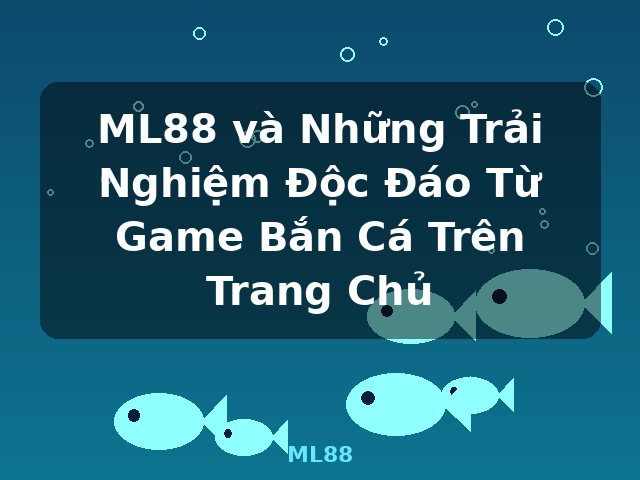 ML88 và Những Trải Nghiệm Độc Đáo Từ Game Bắn Cá Trên Trang Chủ - ML88