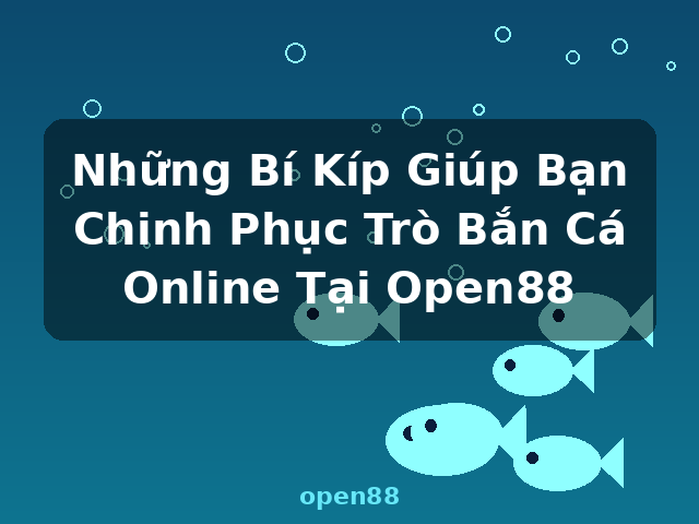 Những Bí Kíp Giúp Bạn Chinh Phục Trò Bắn Cá Online Tại Open88 - open88
