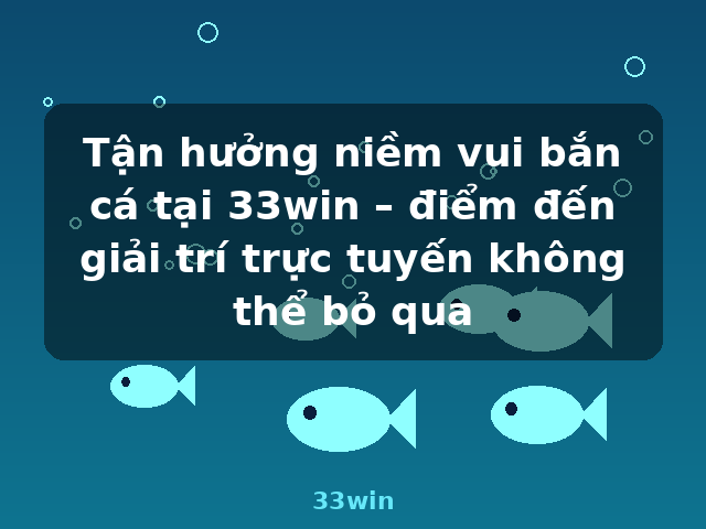 Tận hưởng niềm vui bắn cá tại 33win – điểm đến giải trí trực tuyến không thể bỏ qua - 33win