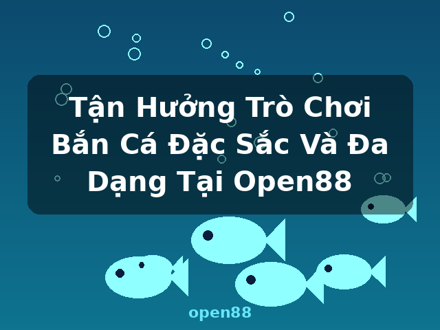 Tận Hưởng Trò Chơi Bắn Cá Đặc Sắc Và Đa Dạng Tại Open88 - open88