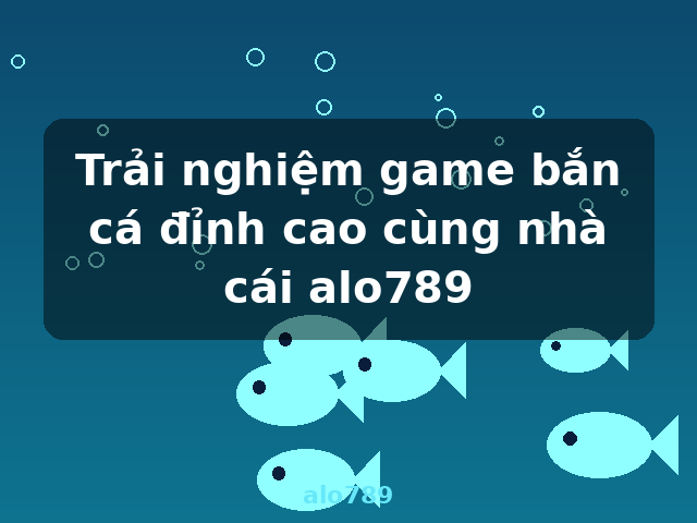 Trải nghiệm game bắn cá đỉnh cao cùng nhà cái alo789 - alo789