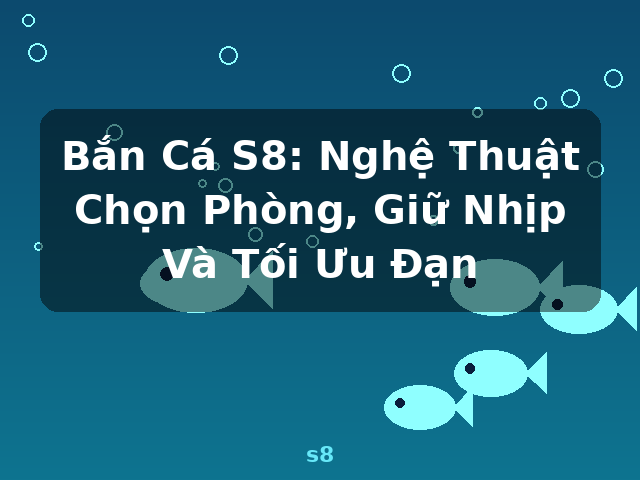 Bắn Cá S8: Nghệ Thuật Chọn Phòng, Giữ Nhịp Và Tối Ưu Đạn - s8